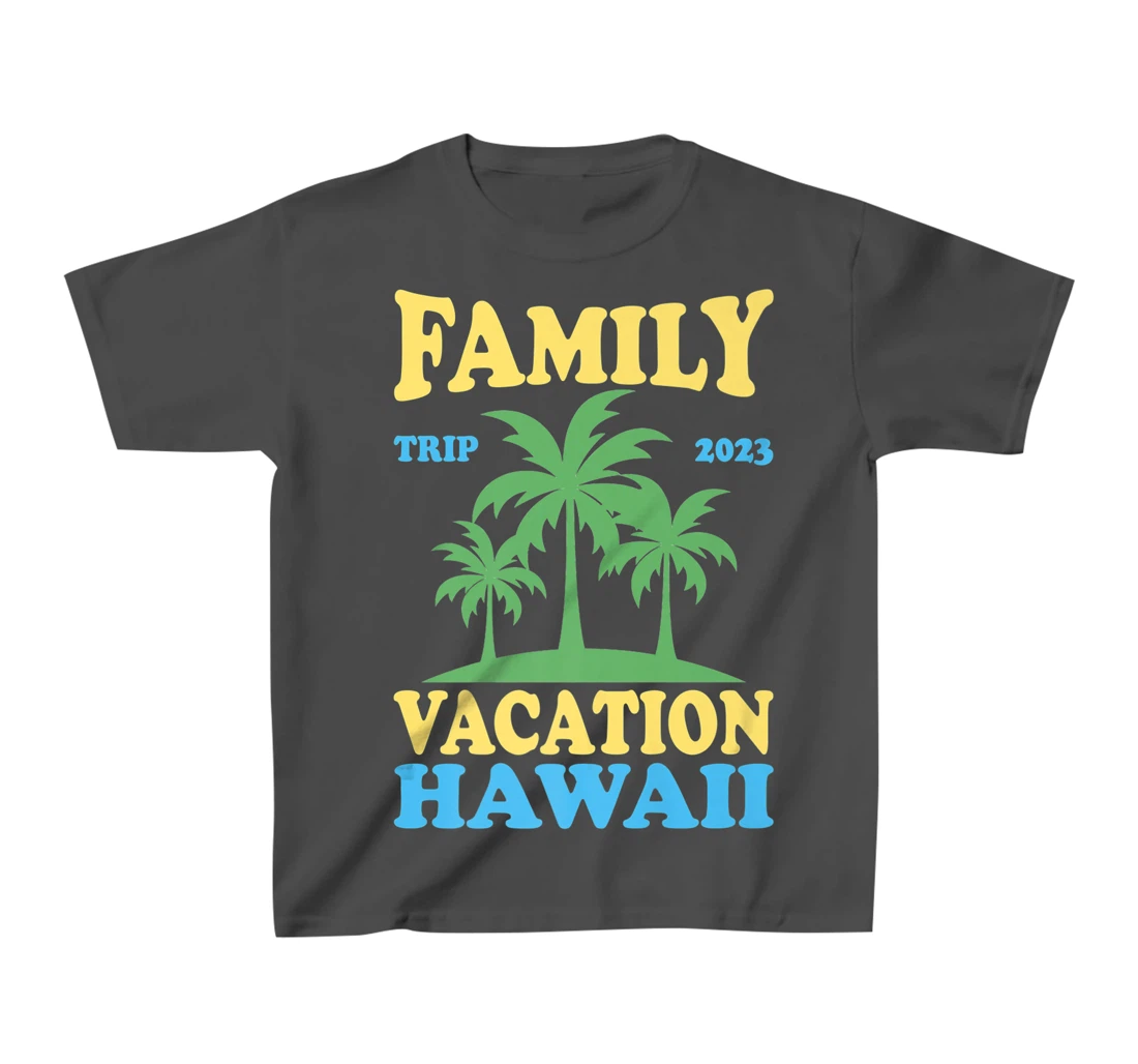 Family Vacation Hawaii 2023 T-Shirt, Kid T-Shirt and Women T-Shirt
