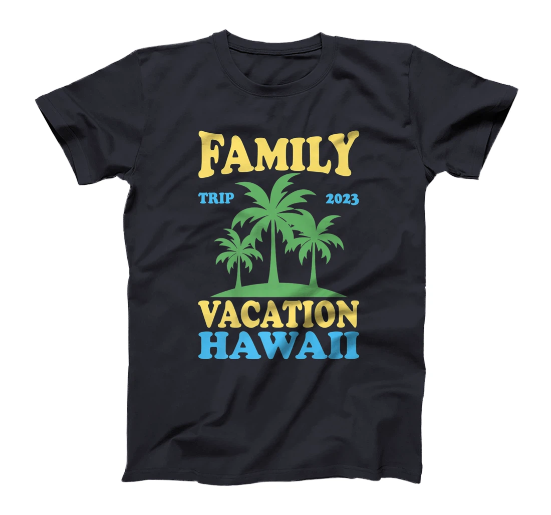 Family Vacation Hawaii 2023 T-Shirt, Kid T-Shirt and Women T-Shirt