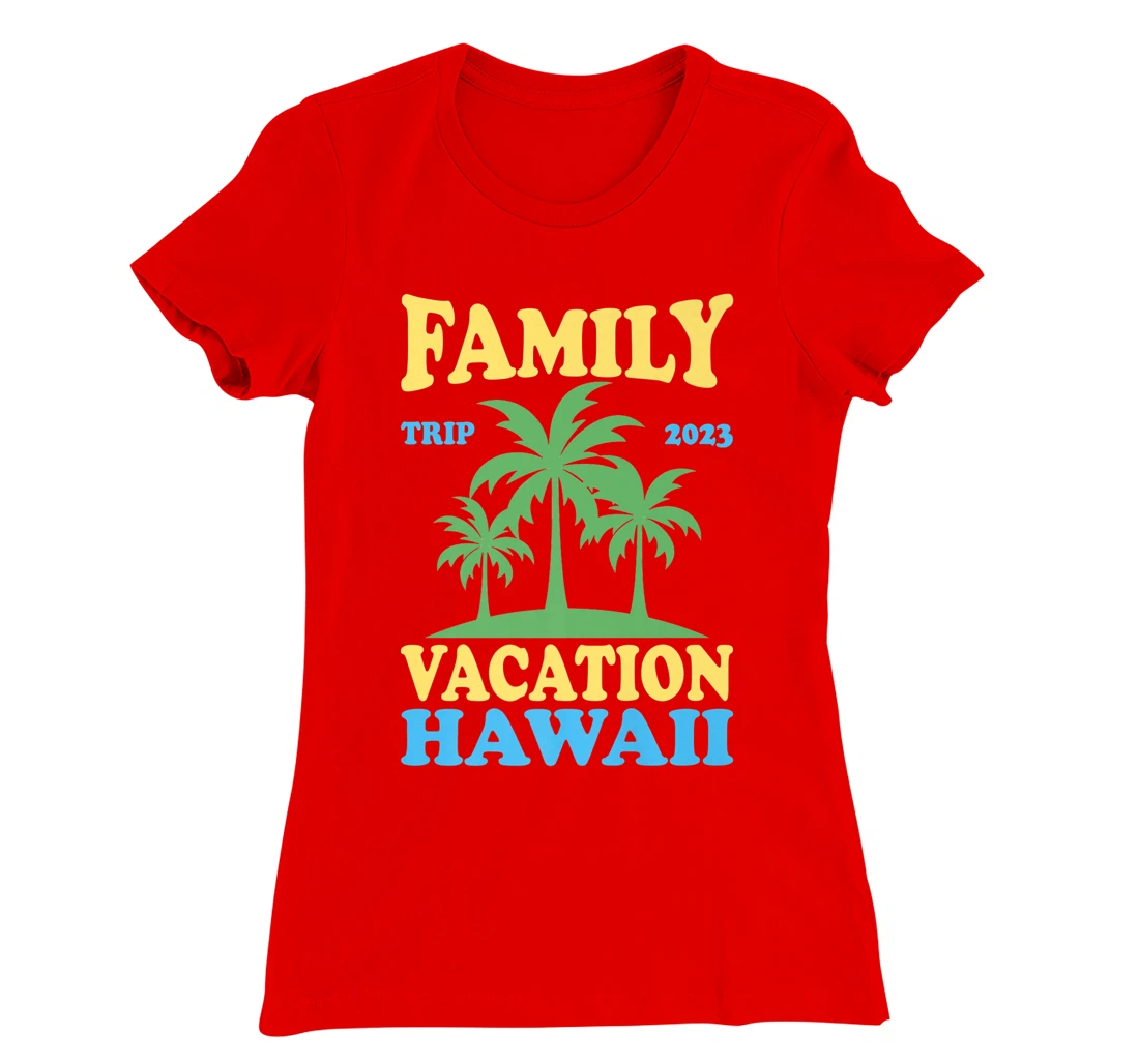 Family Vacation Hawaii 2023 T-Shirt, Kid T-Shirt and Women T-Shirt