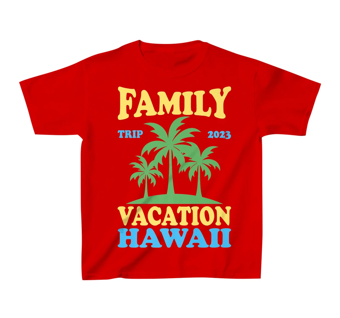 Family Vacation Hawaii 2023 T-Shirt, Kid T-Shirt and Women T-Shirt