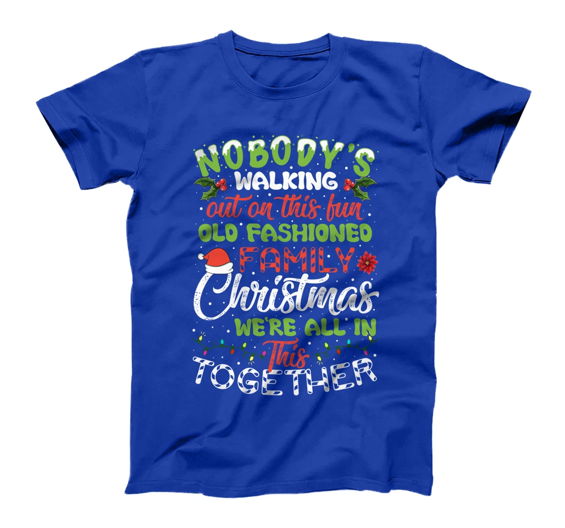 Nobody's Walking Out On This Fun Old Family Christmas Xmas T-Shirt