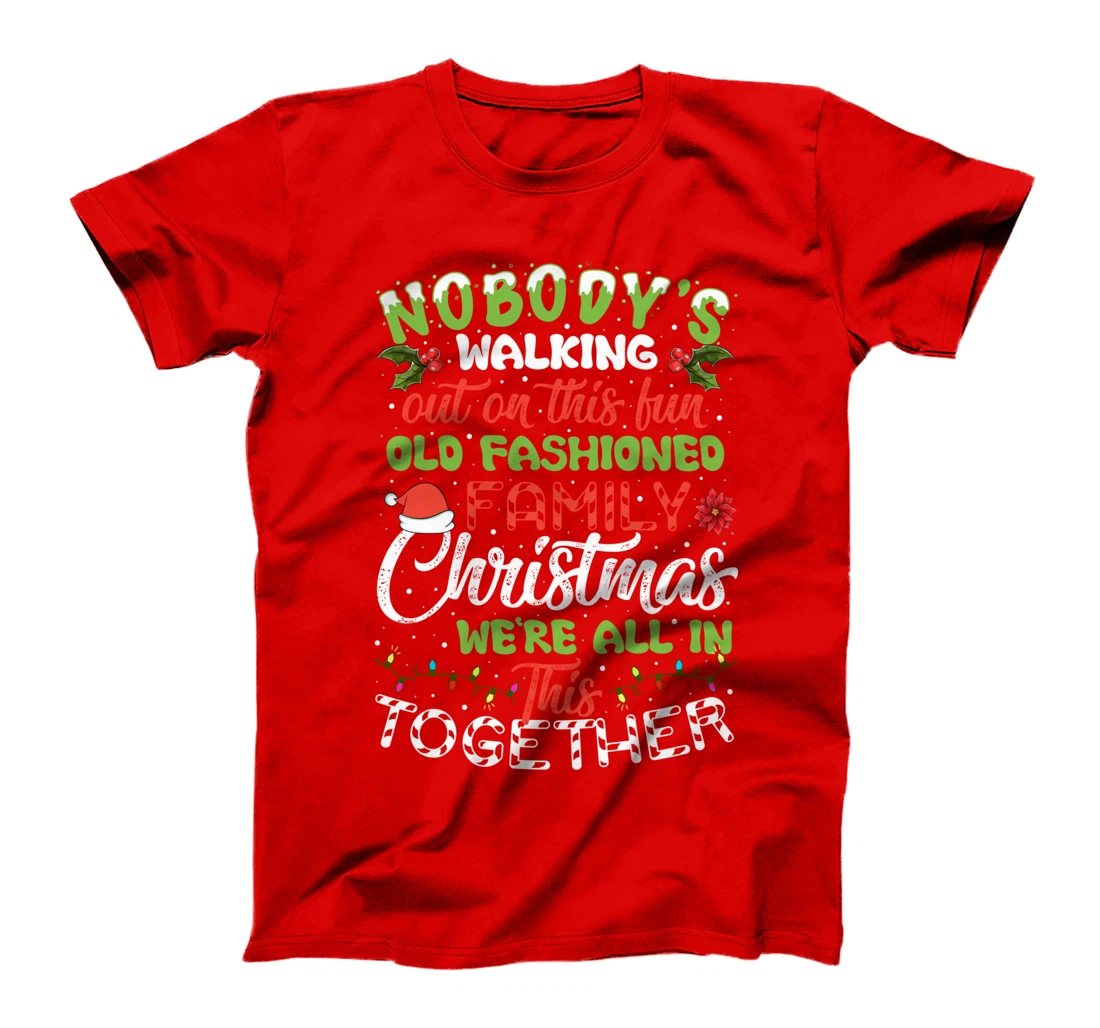 Nobody's Walking Out On This Fun Old Family Christmas Xmas T-Shirt