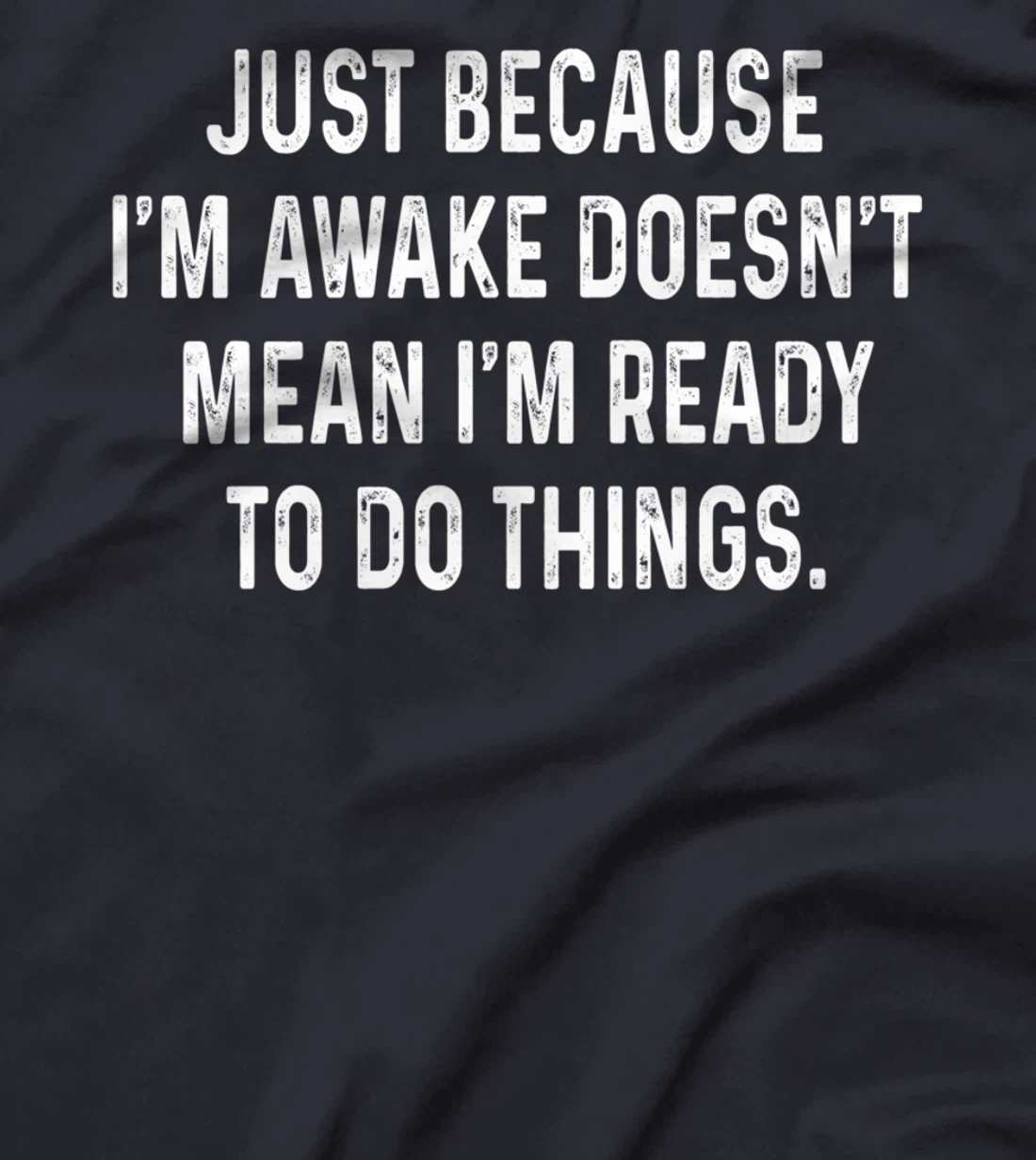 Just Because I'm Awake Doesn't Mean I'm Ready To Do Things T-Shirt