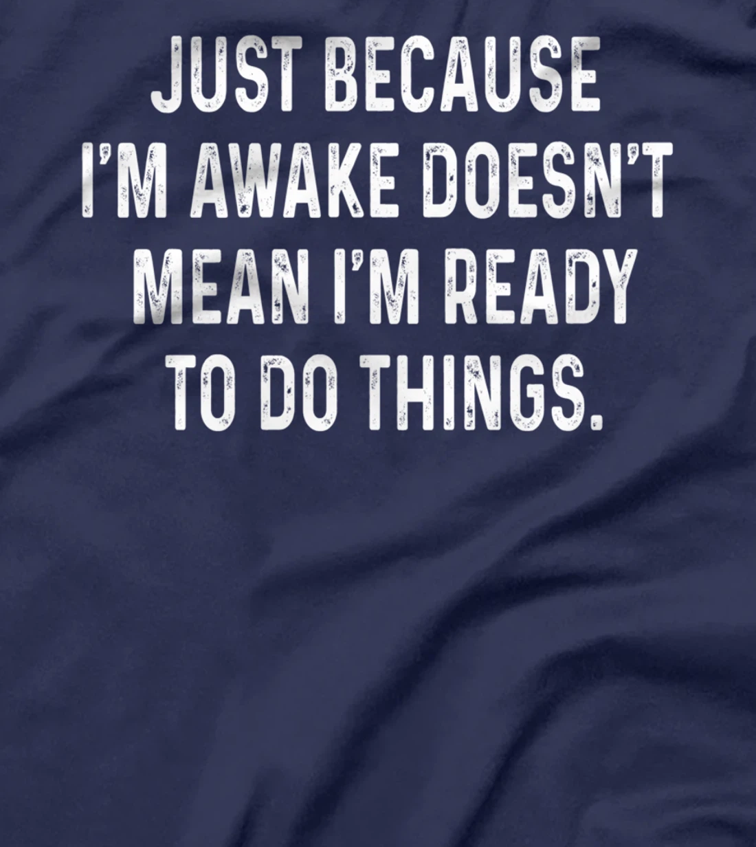 Just Because I'm Awake Doesn't Mean I'm Ready To Do Things T-Shirt