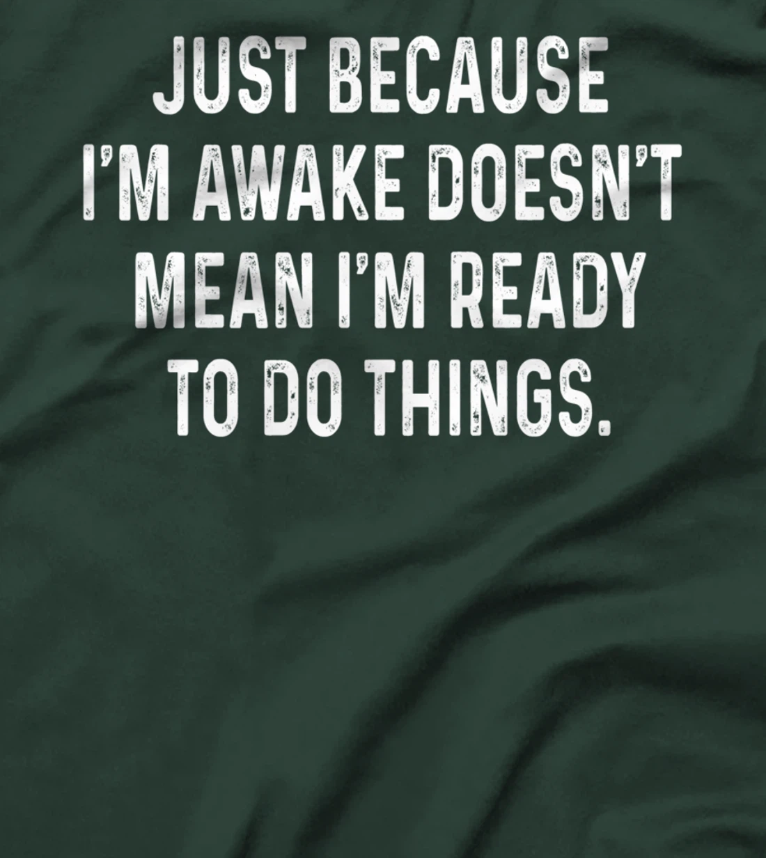 Just Because I'm Awake Doesn't Mean I'm Ready To Do Things T-Shirt