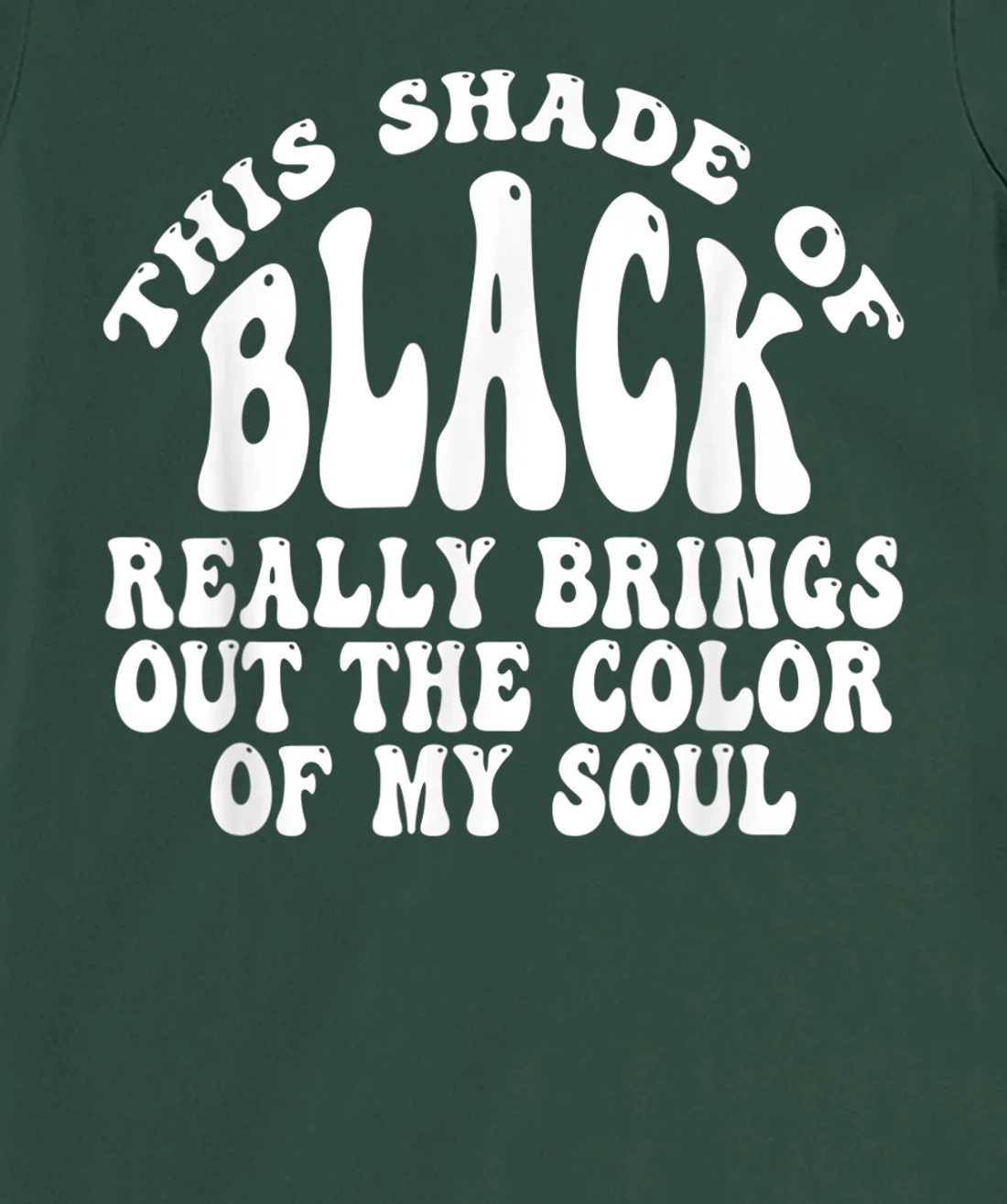This Shade of Black Really Brings Out The Color Of My Soul T-Shirt, Women T-Shirt
