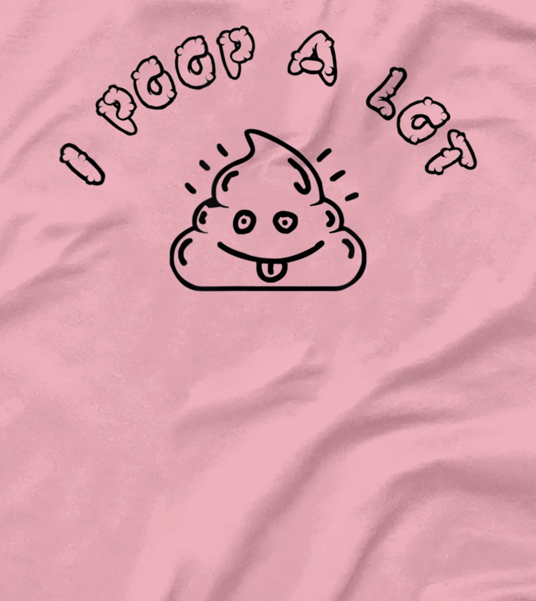 I Poop A Lot T-Shirt, Women T-Shirt