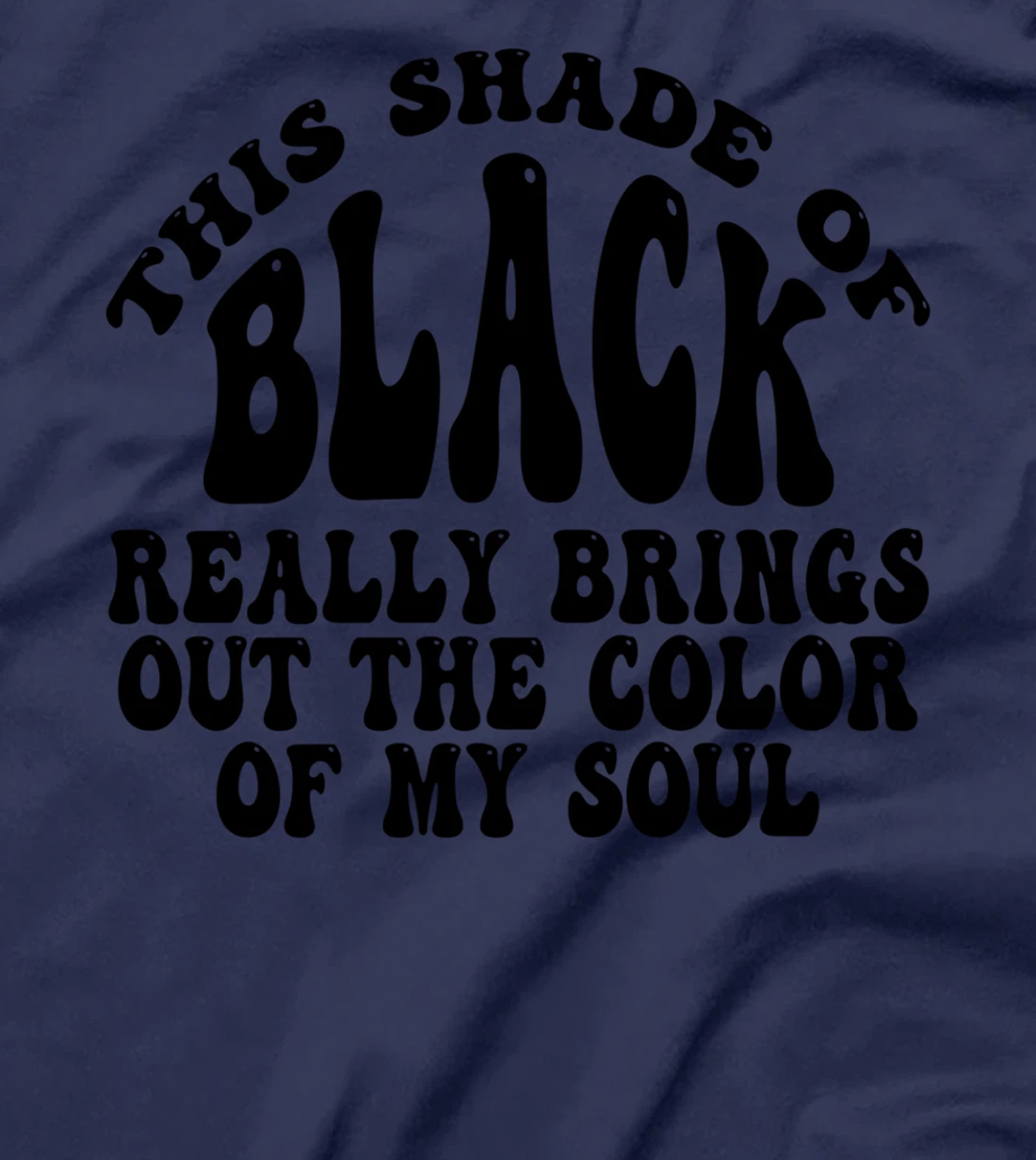 This Shade of Black Really Brings Out The Color Of My Soul T-Shirt