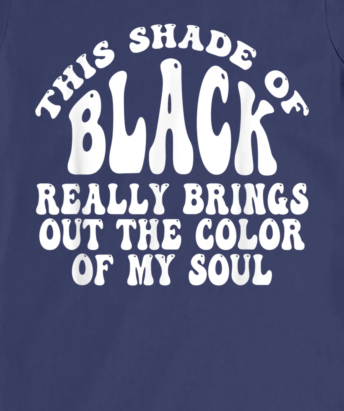 This Shade of Black Really Brings Out The Color Of My Soul T-Shirt, Women T-Shirt