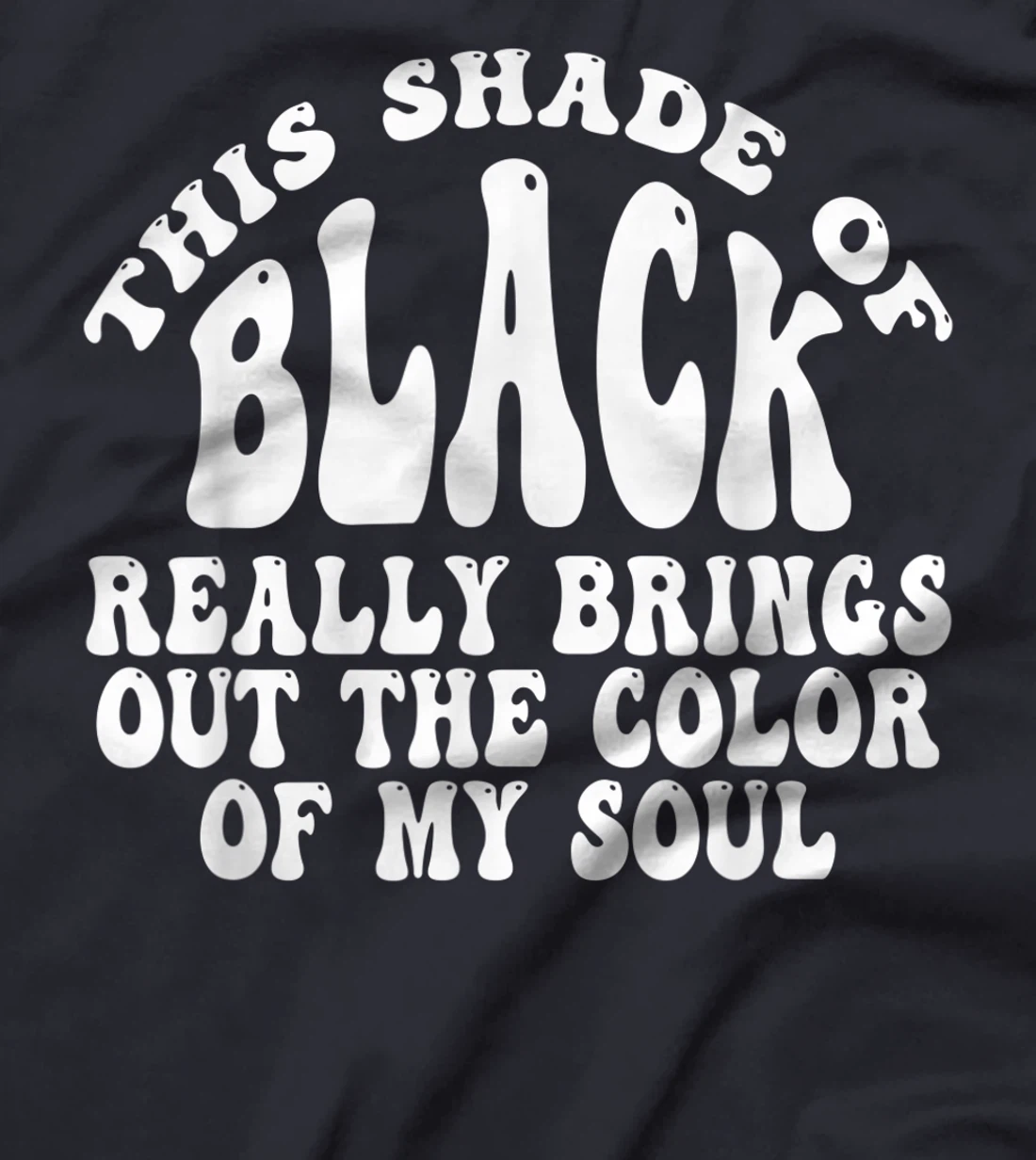 This Shade of Black Really Brings Out The Color Of My Soul T-Shirt, Women T-Shirt