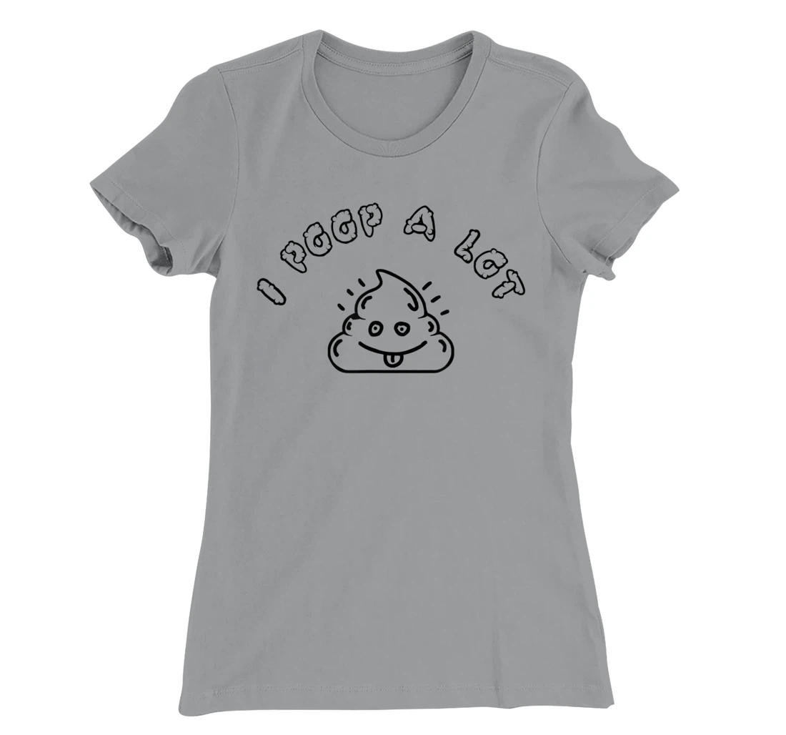 I Poop A Lot T-Shirt, Women T-Shirt