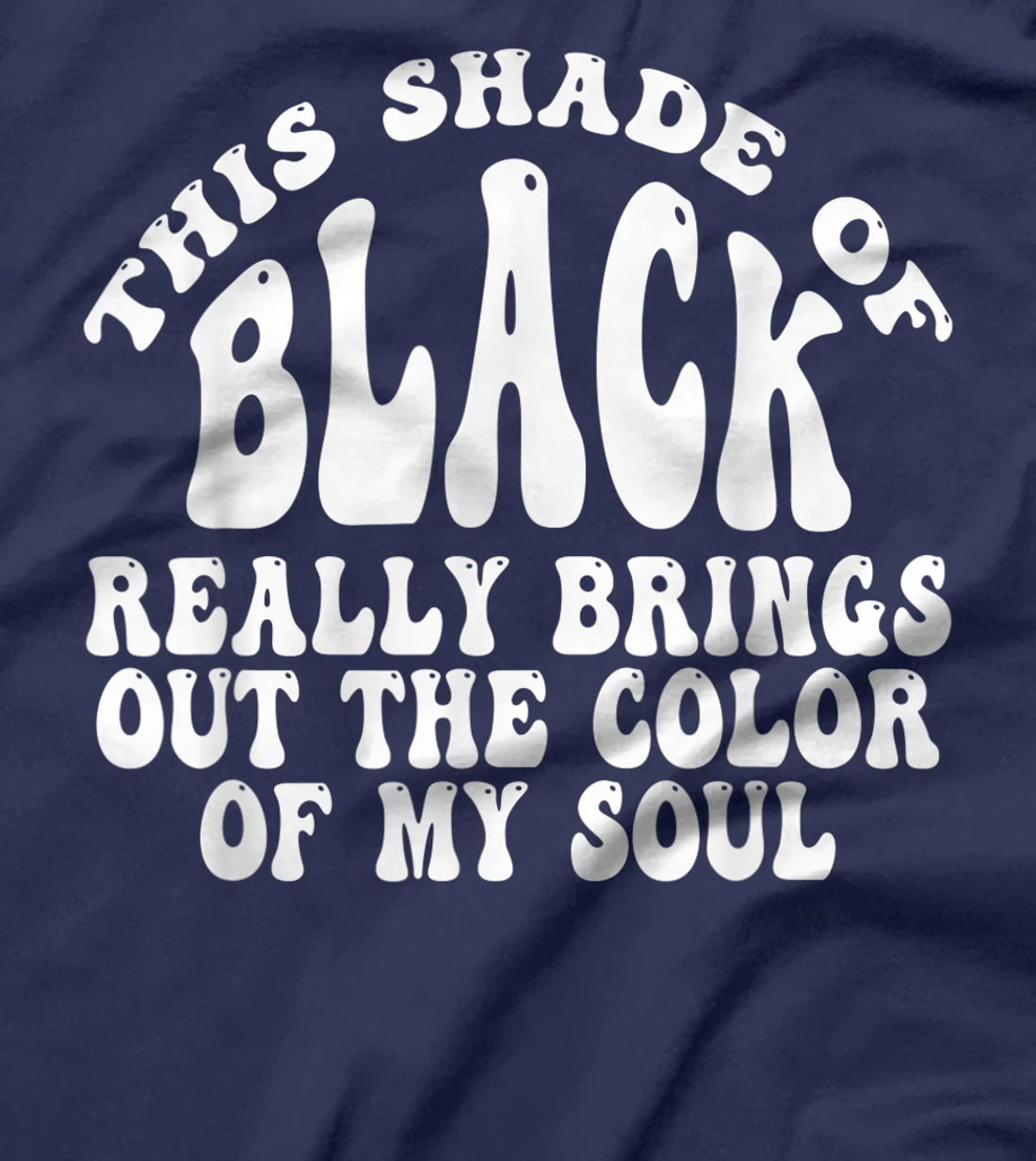 This Shade of Black Really Brings Out The Color Of My Soul T-Shirt, Women T-Shirt
