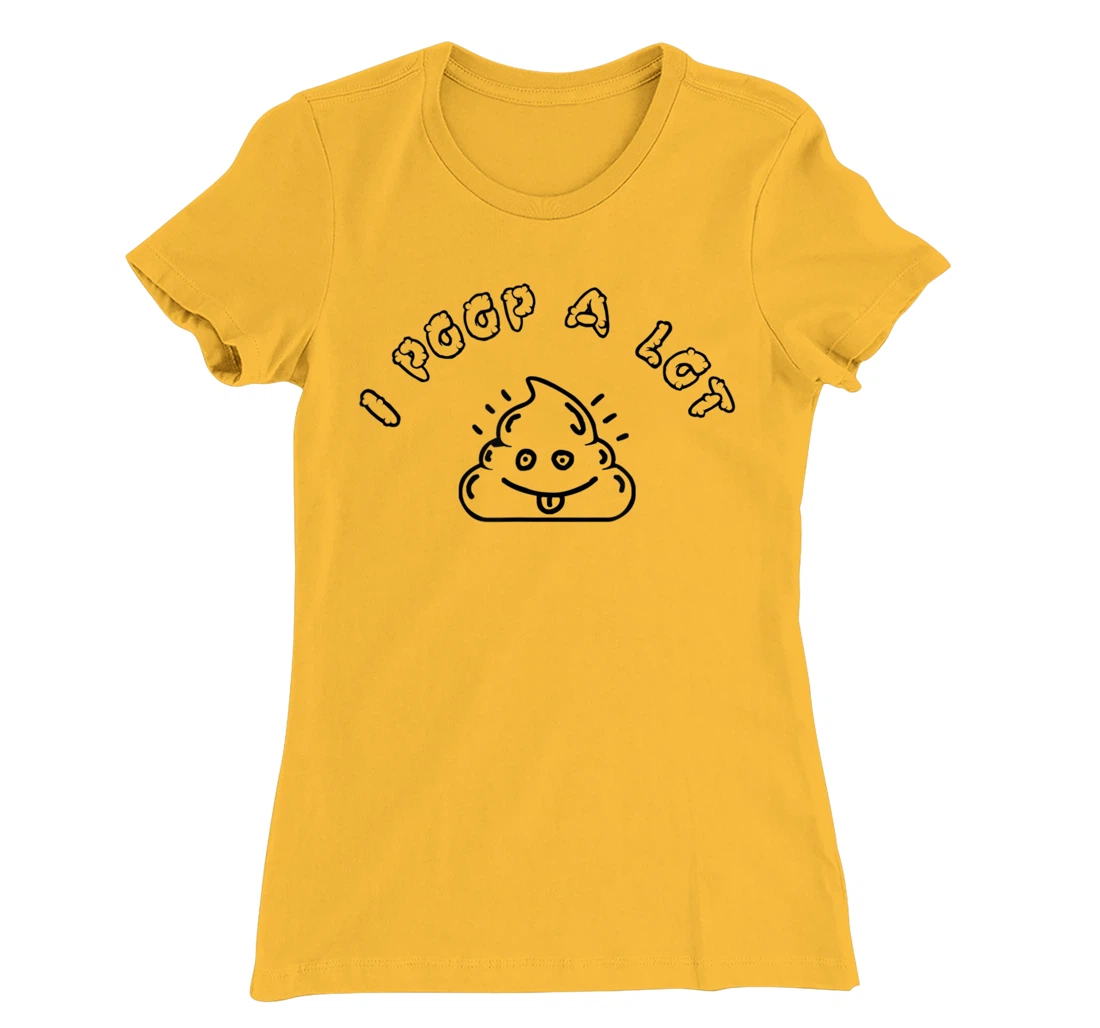 I Poop A Lot T-Shirt, Women T-Shirt