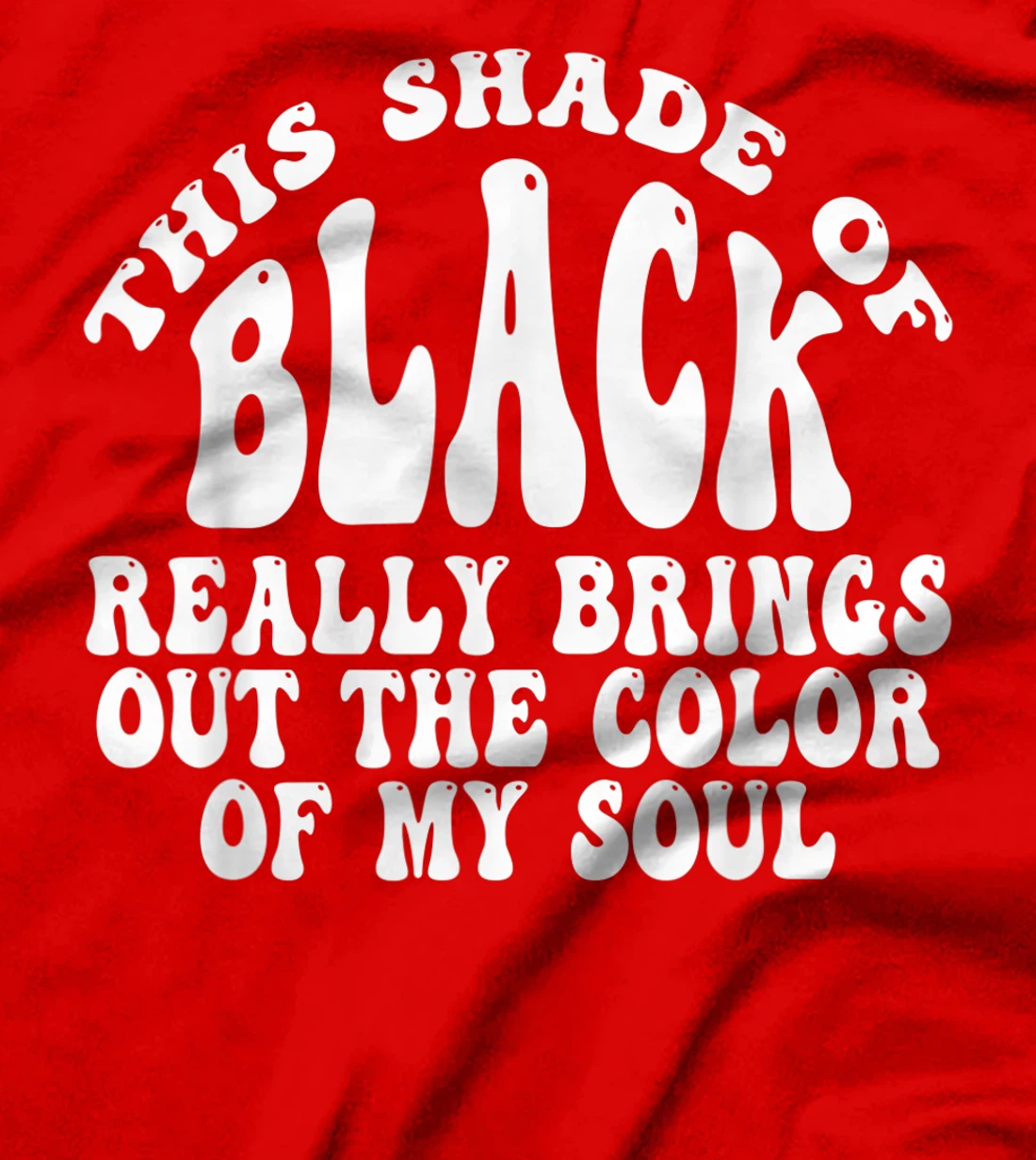 This Shade of Black Really Brings Out The Color Of My Soul T-Shirt, Women T-Shirt