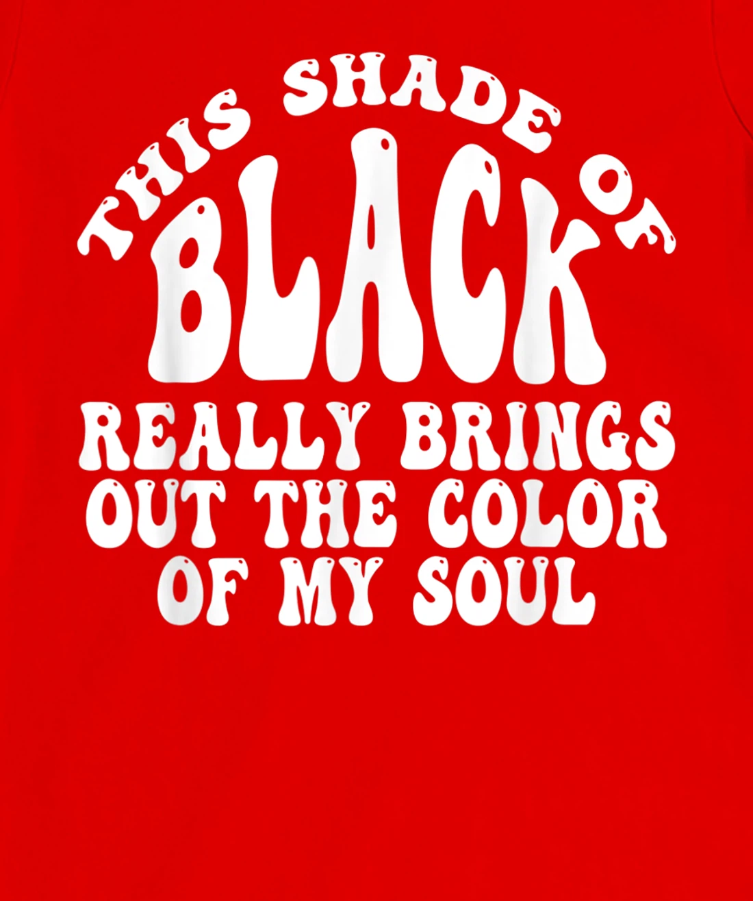 This Shade of Black Really Brings Out The Color Of My Soul T-Shirt, Women T-Shirt