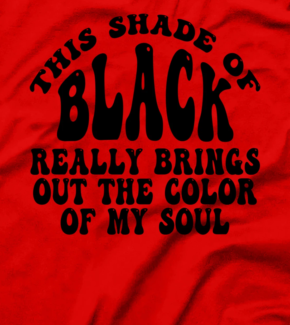 This Shade of Black Really Brings Out The Color Of My Soul T-Shirt