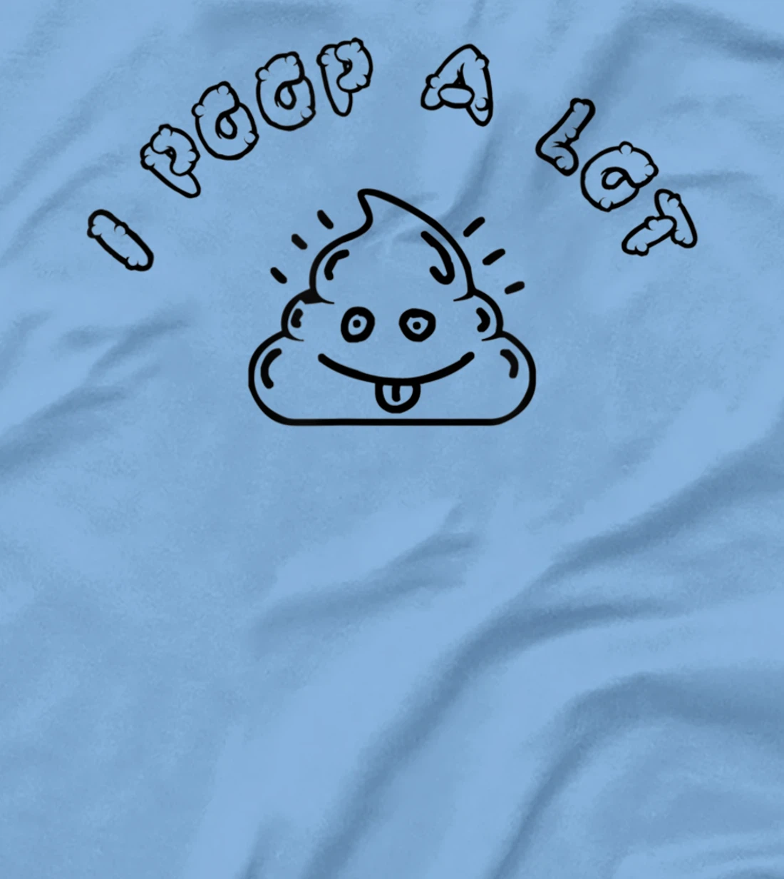 I Poop A Lot T-Shirt, Women T-Shirt