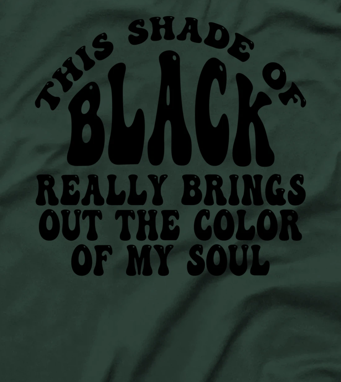 This Shade of Black Really Brings Out The Color Of My Soul T-Shirt