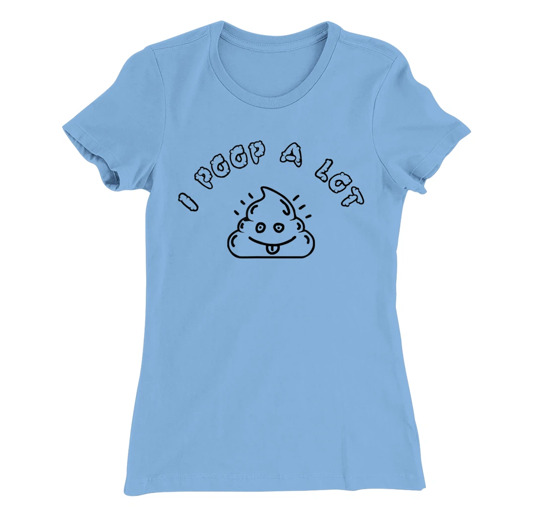 I Poop A Lot T-Shirt, Women T-Shirt