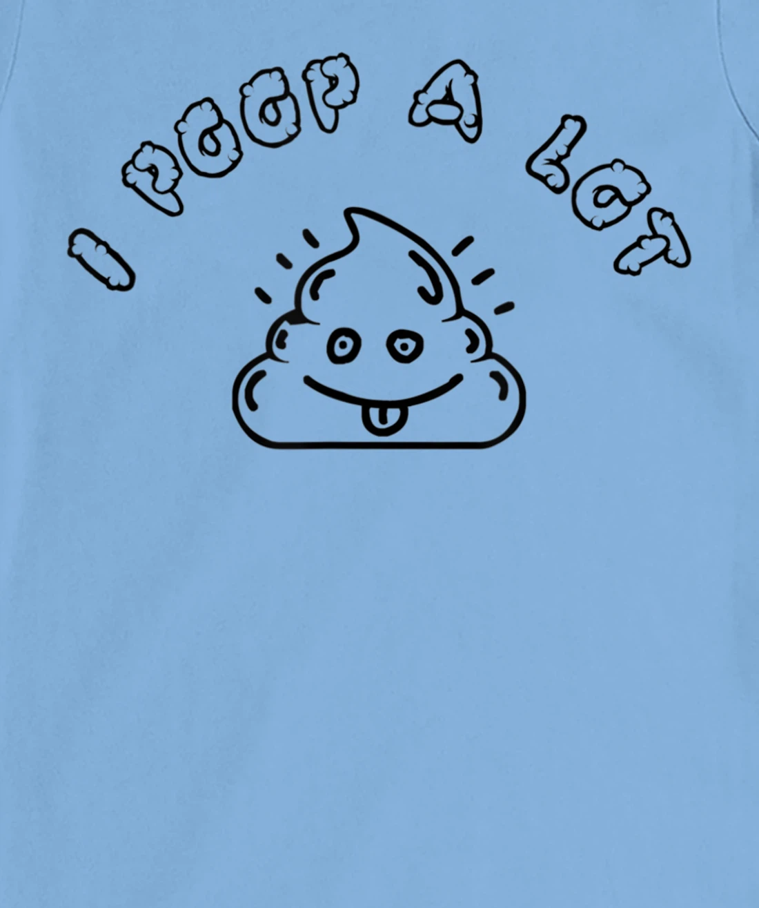 I Poop A Lot T-Shirt, Women T-Shirt