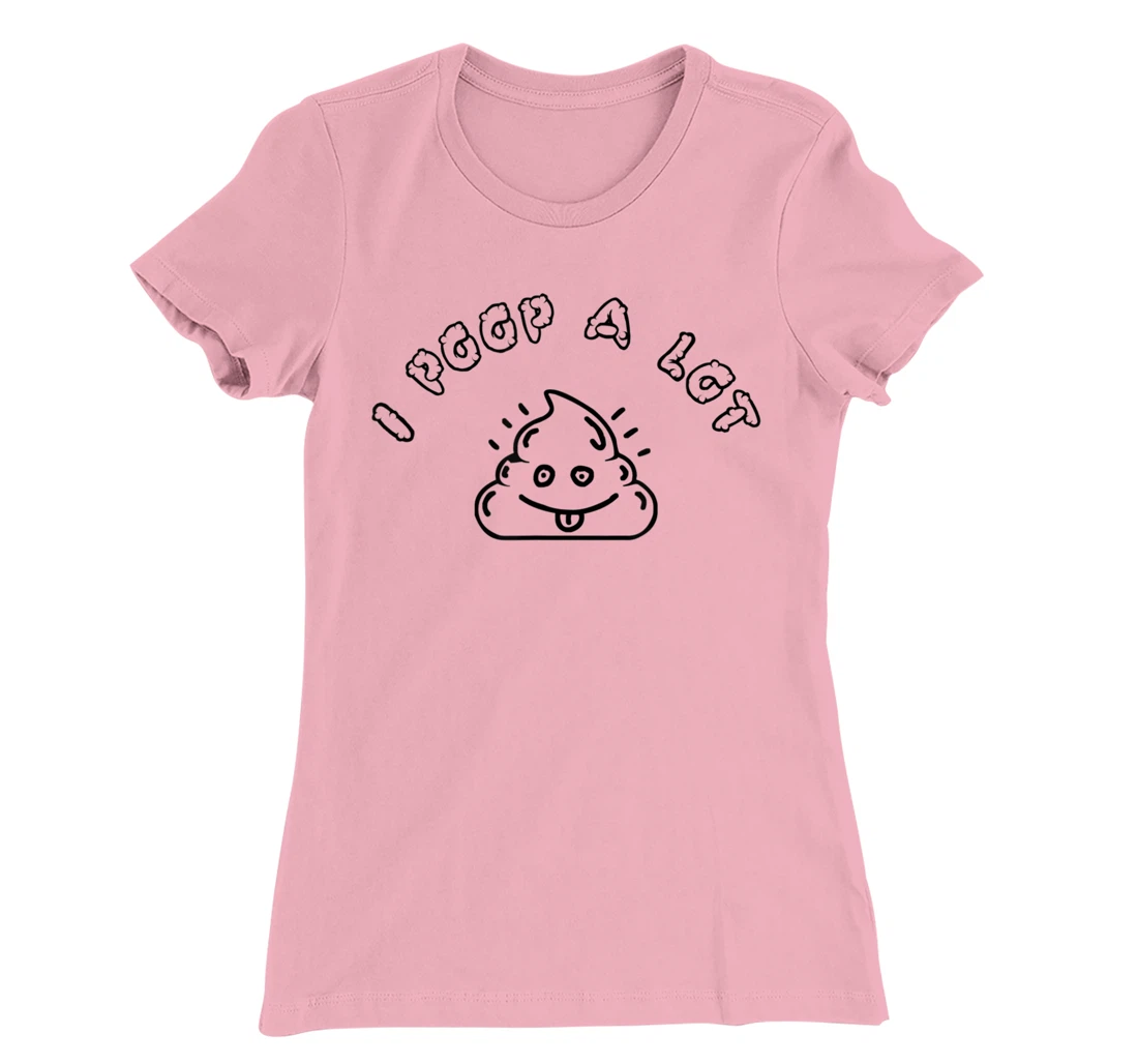 I Poop A Lot T-Shirt, Women T-Shirt