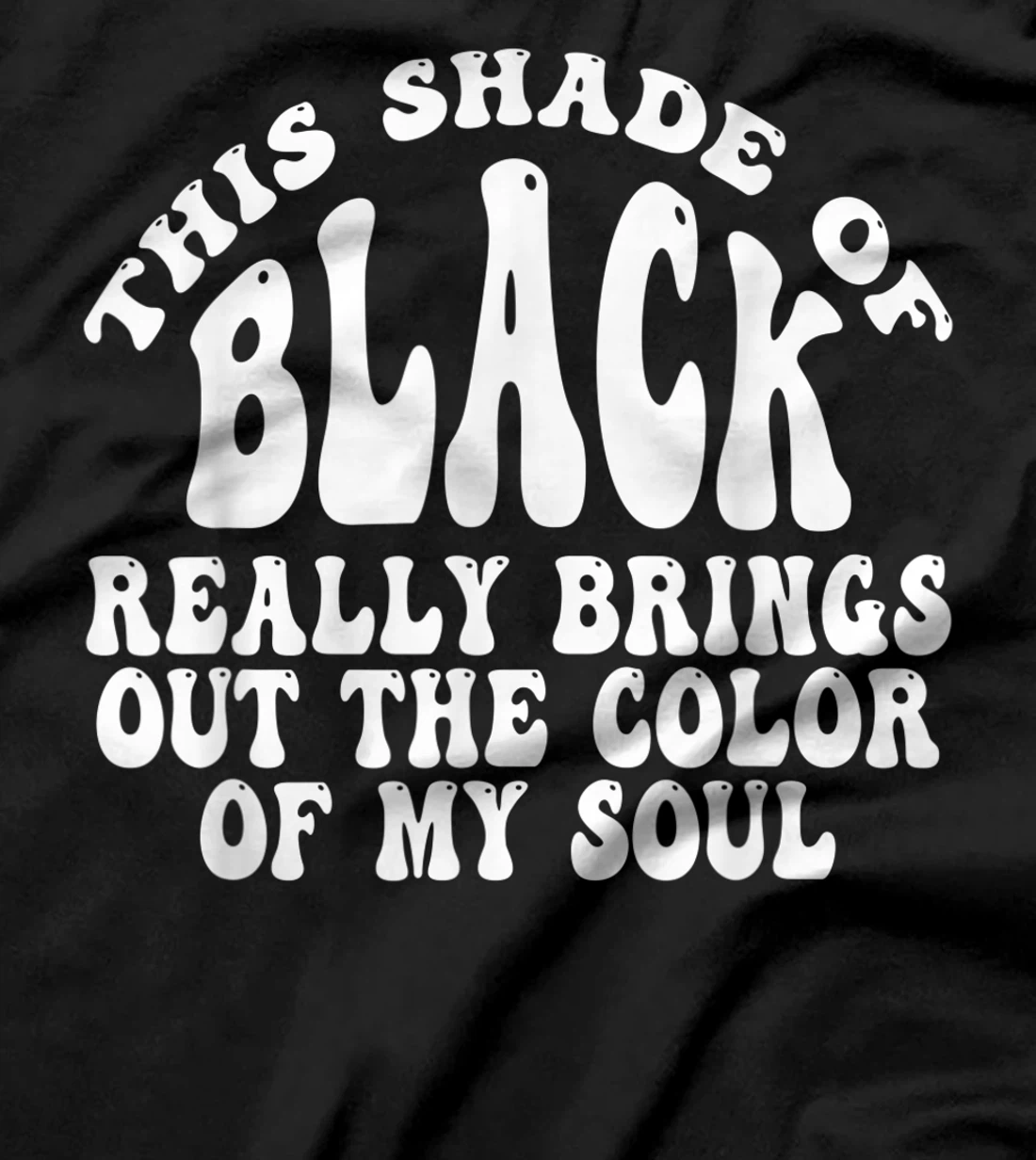 This Shade of Black Really Brings Out The Color Of My Soul T-Shirt, Women T-Shirt
