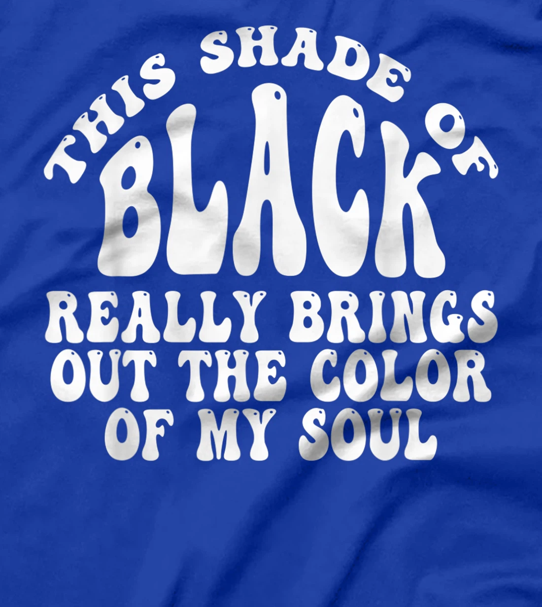 This Shade of Black Really Brings Out The Color Of My Soul T-Shirt, Women T-Shirt