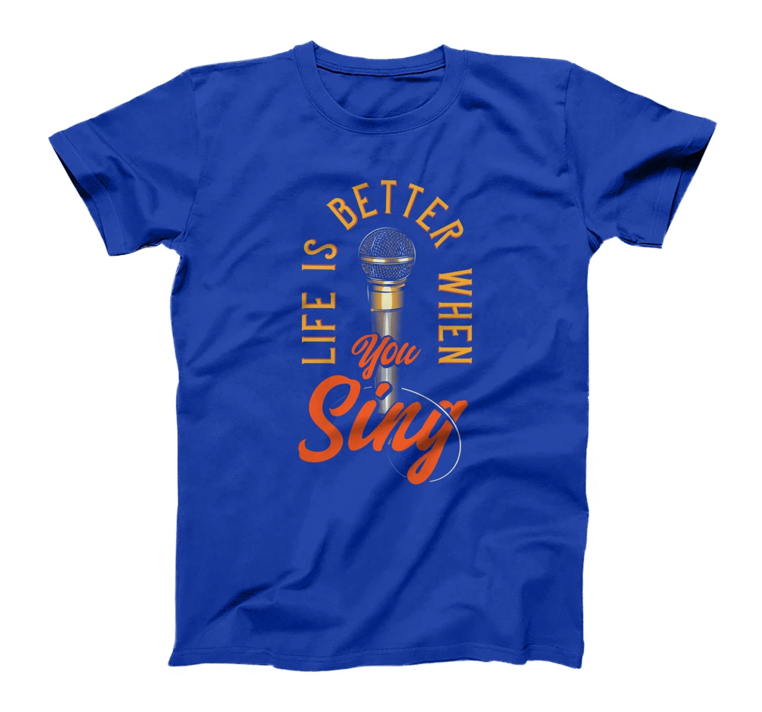 Life Is Better When You Sing T-Shirt