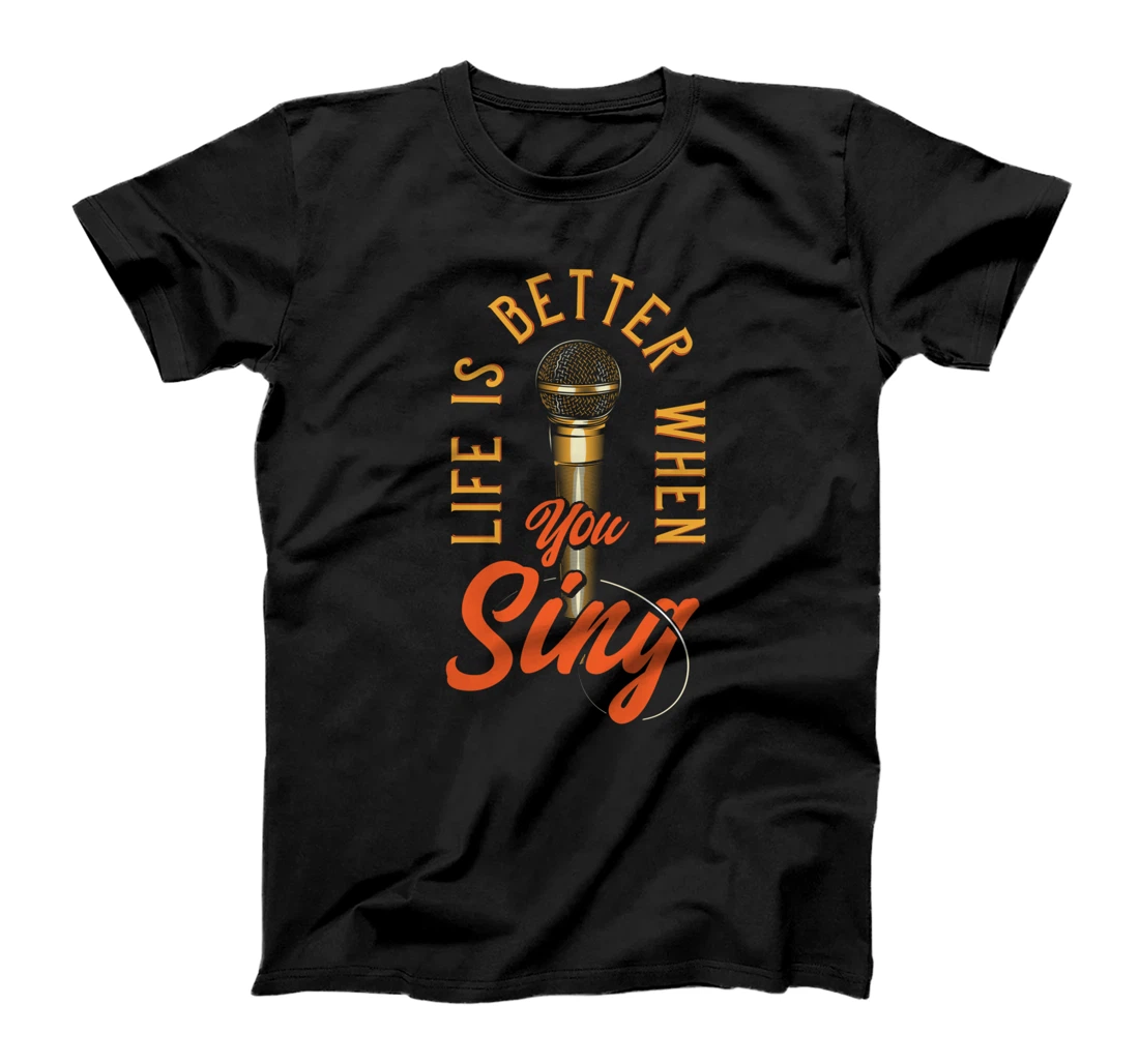 Life Is Better When You Sing T-Shirt