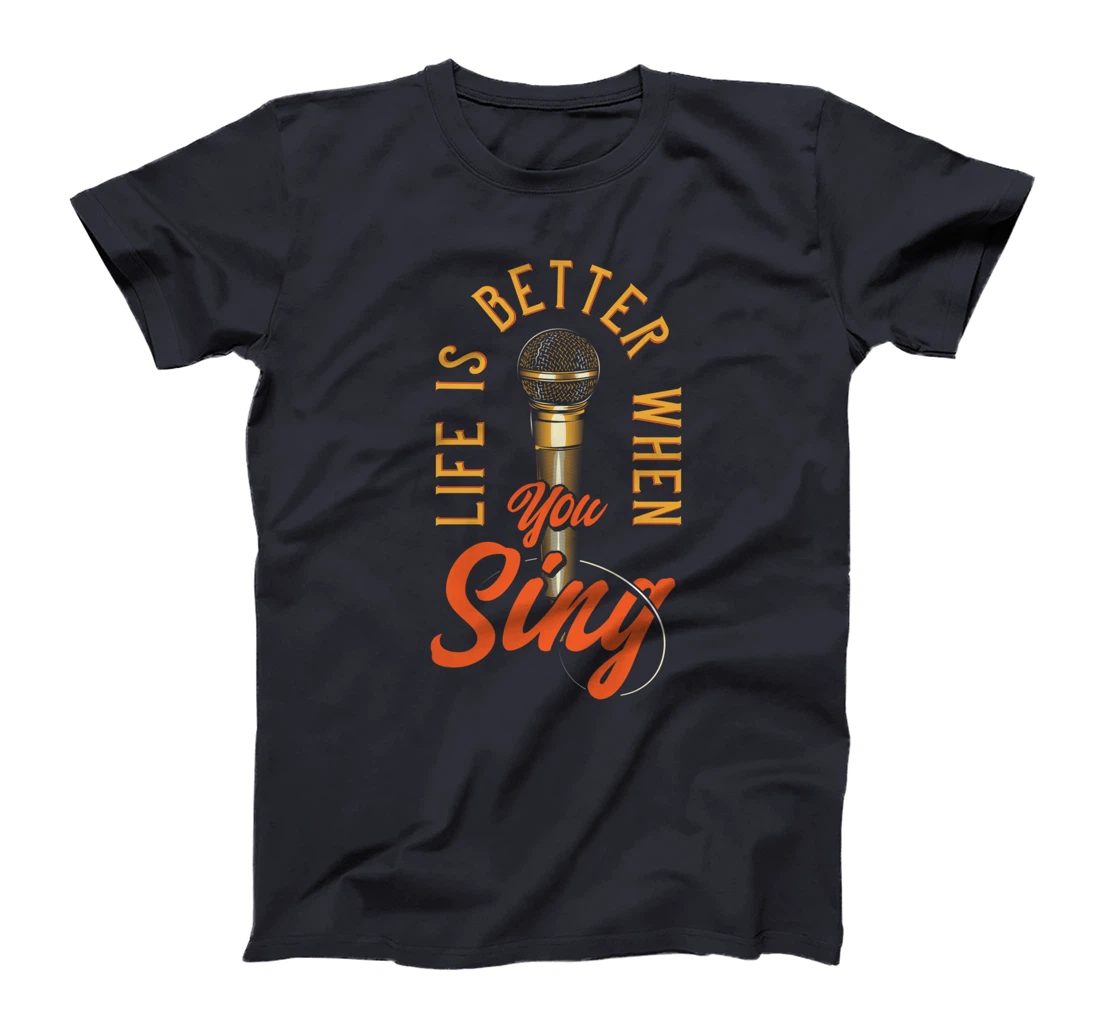 Life Is Better When You Sing T-Shirt