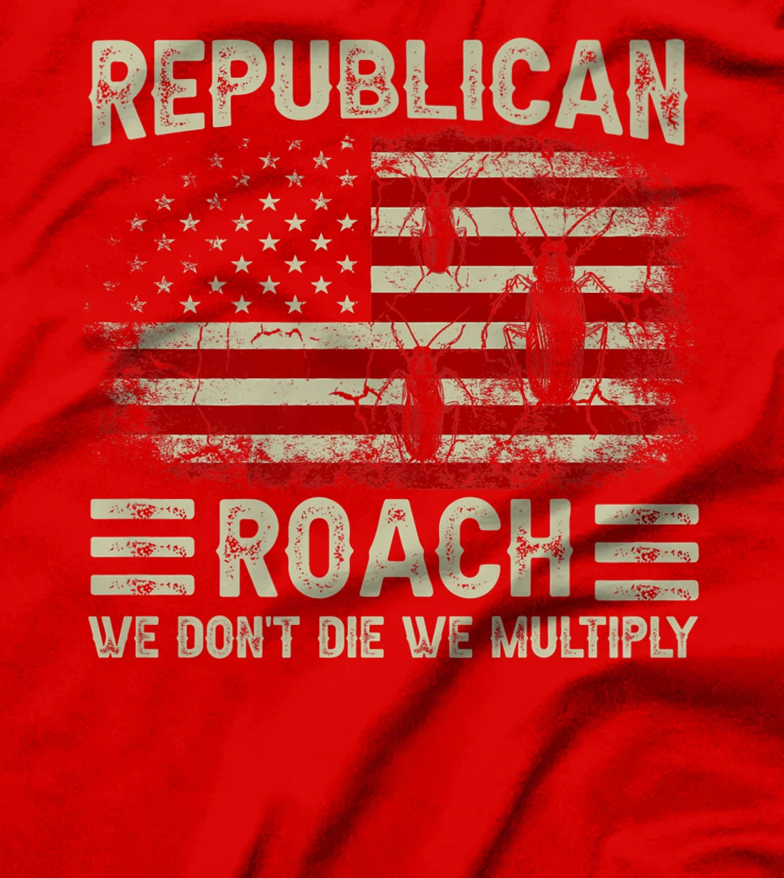 USA Flag Republican Roach We Don't Die We Multiply (on back) T-Shirt