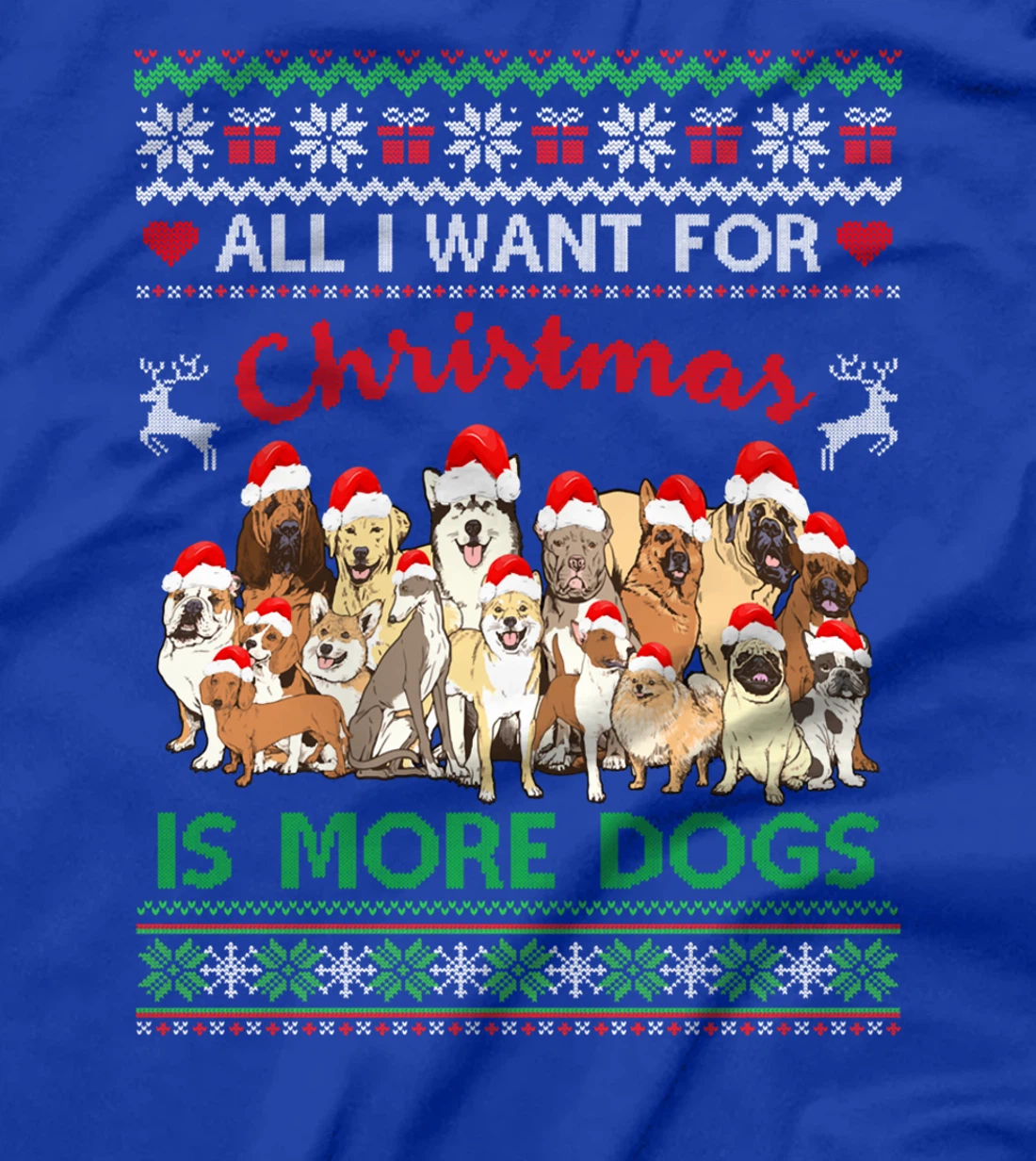 All I Want For Christmas Is More Dogs Ugly Xmas Sweater Gift T-Shirt