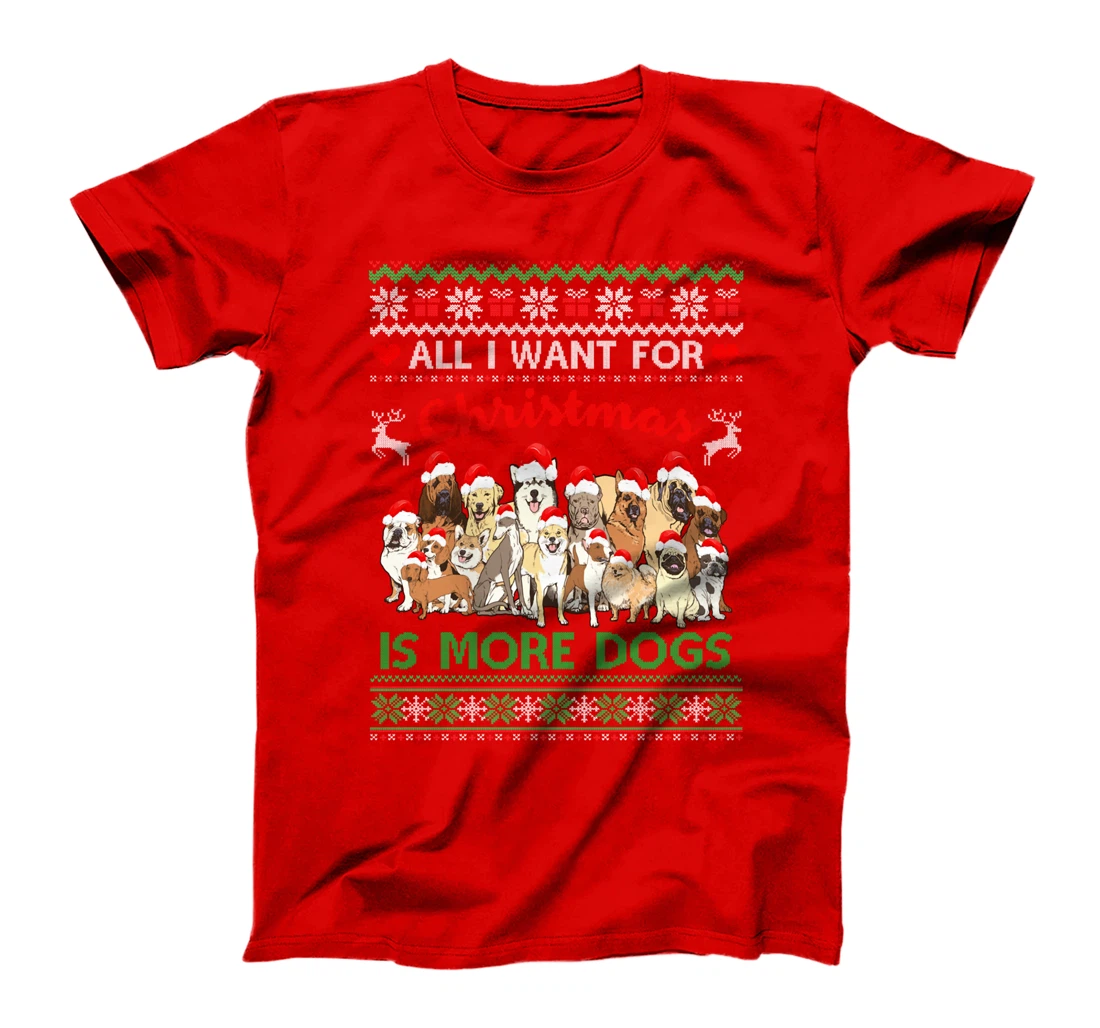 All I Want For Christmas Is More Dogs Ugly Xmas Sweater Gift T-Shirt