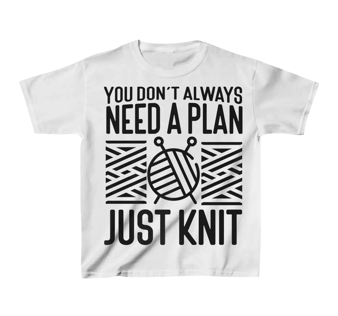 Knitting Knitter You Don't Always Need A Plan Just Knit T-Shirt, Kid T-Shirt and Women T-Shirt