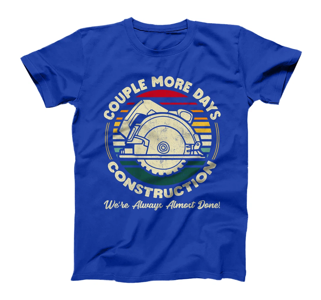 Couple More Days Construction We’re Always Almost Done T-Shirt