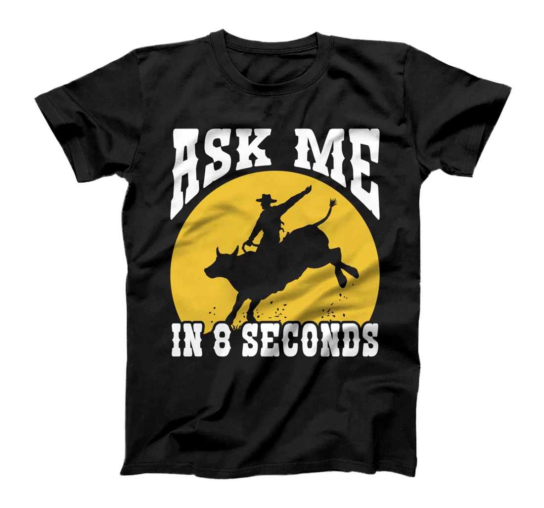 Ask Me In Eight Seconds - Funny Cowboy Rodeo & Ranch Lovers T-Shirt