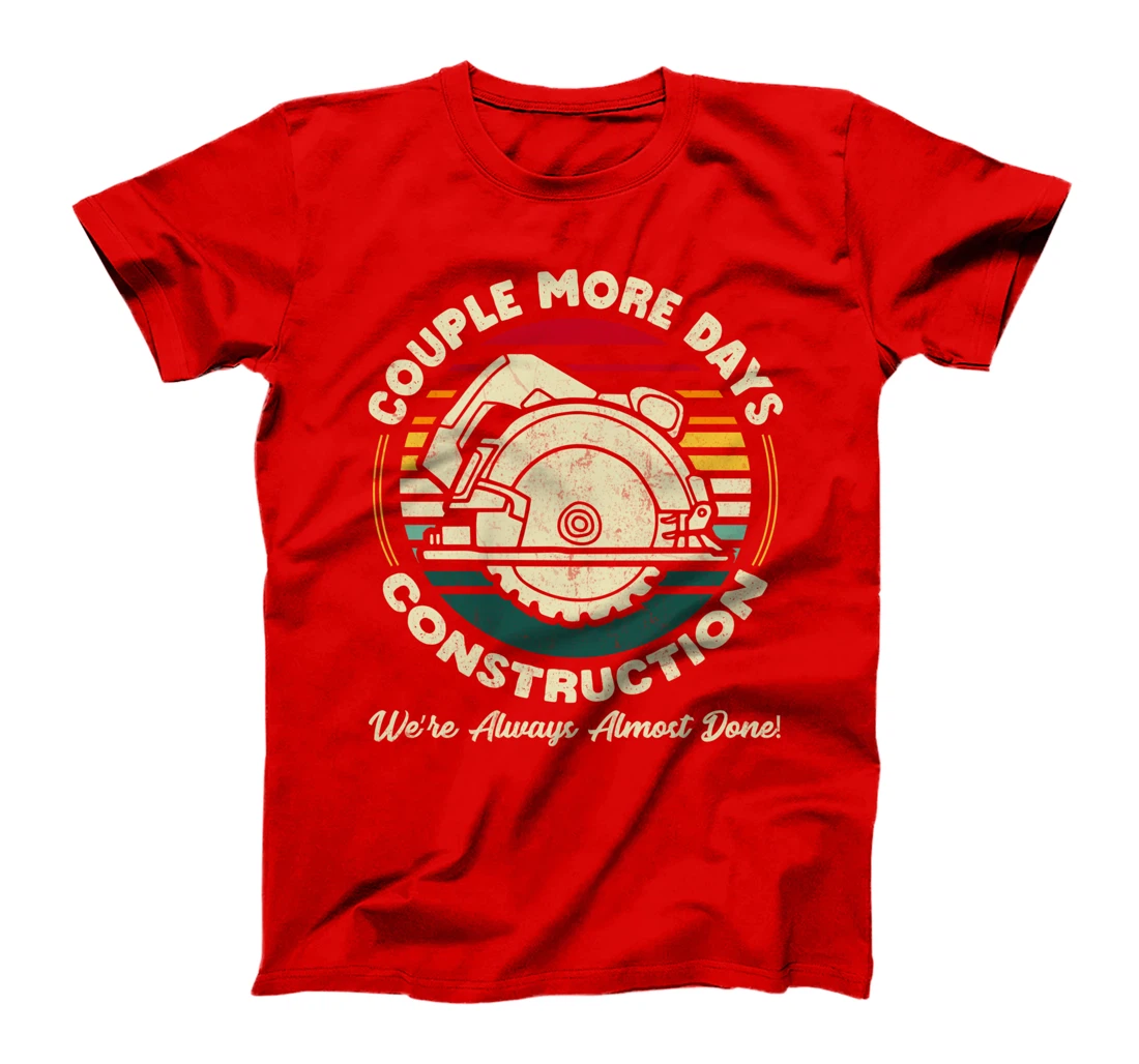 Couple More Days Construction We’re Always Almost Done T-Shirt