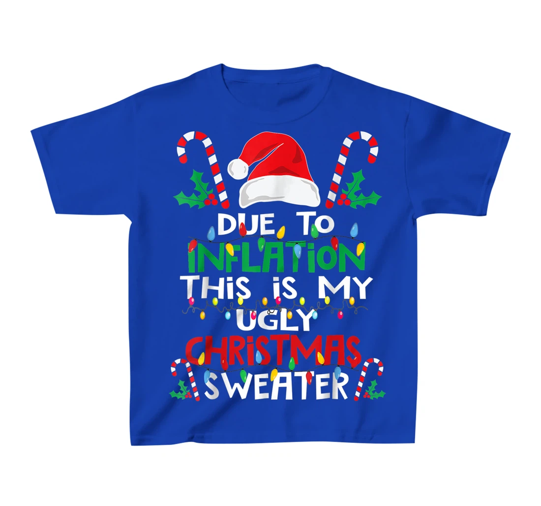Due to Inflation Ugly Christmas Sweaters Shirt For Women Men T-Shirt, Kid T-Shirt and Women T-Shirt