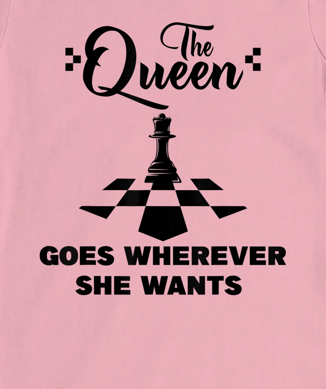 The queen goes wherever she wants chessmen chess player T-Shirt, Kid T-Shirt and Women T-Shirt