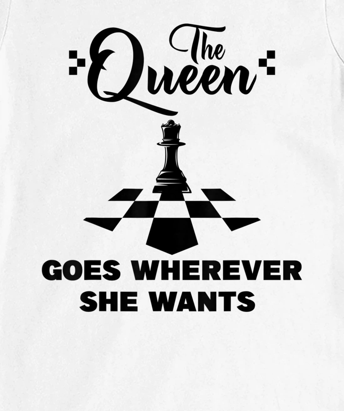 The queen goes wherever she wants chessmen chess player T-Shirt, Kid T-Shirt and Women T-Shirt