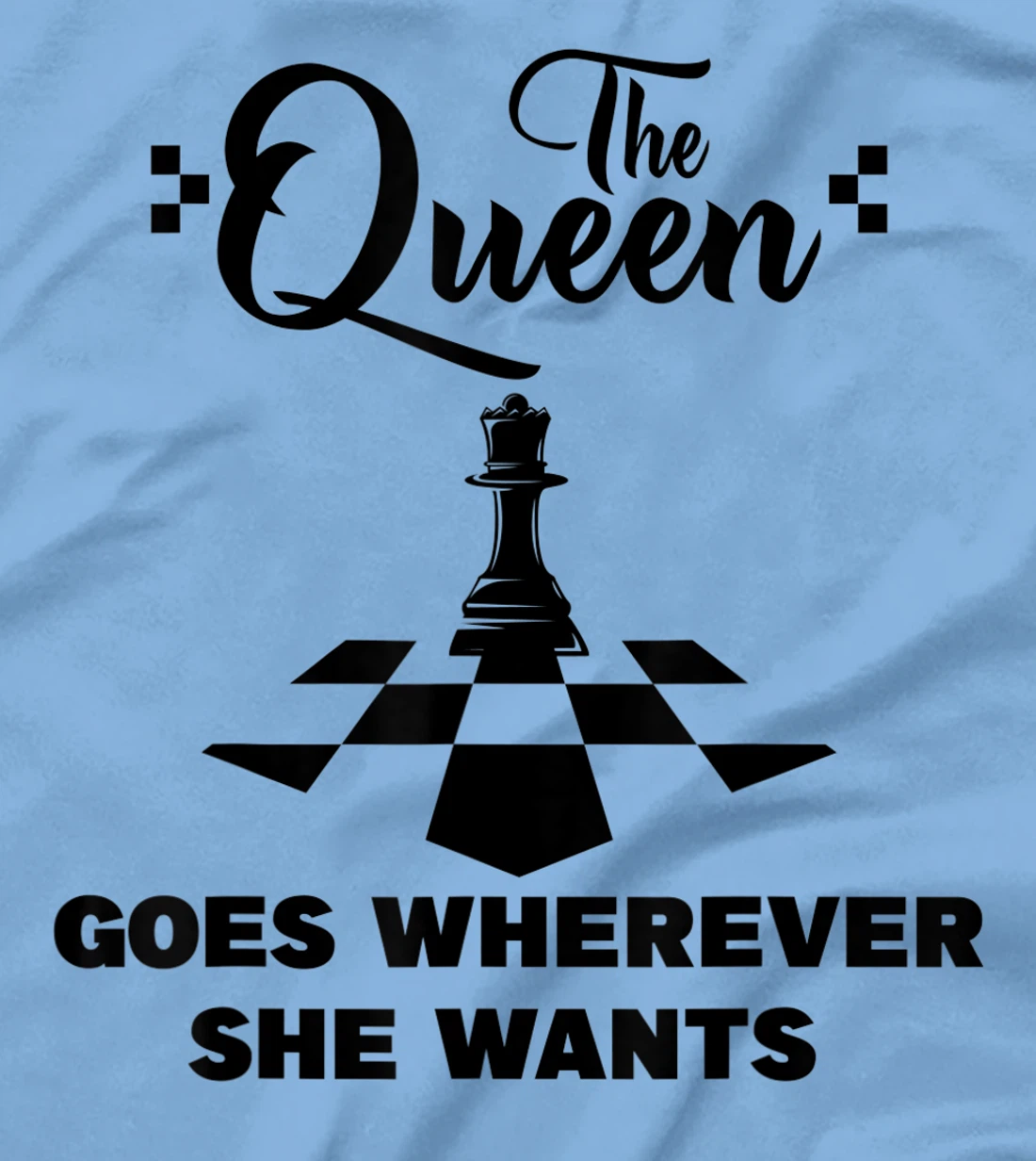 The queen goes wherever she wants chessmen chess player T-Shirt, Kid T-Shirt and Women T-Shirt