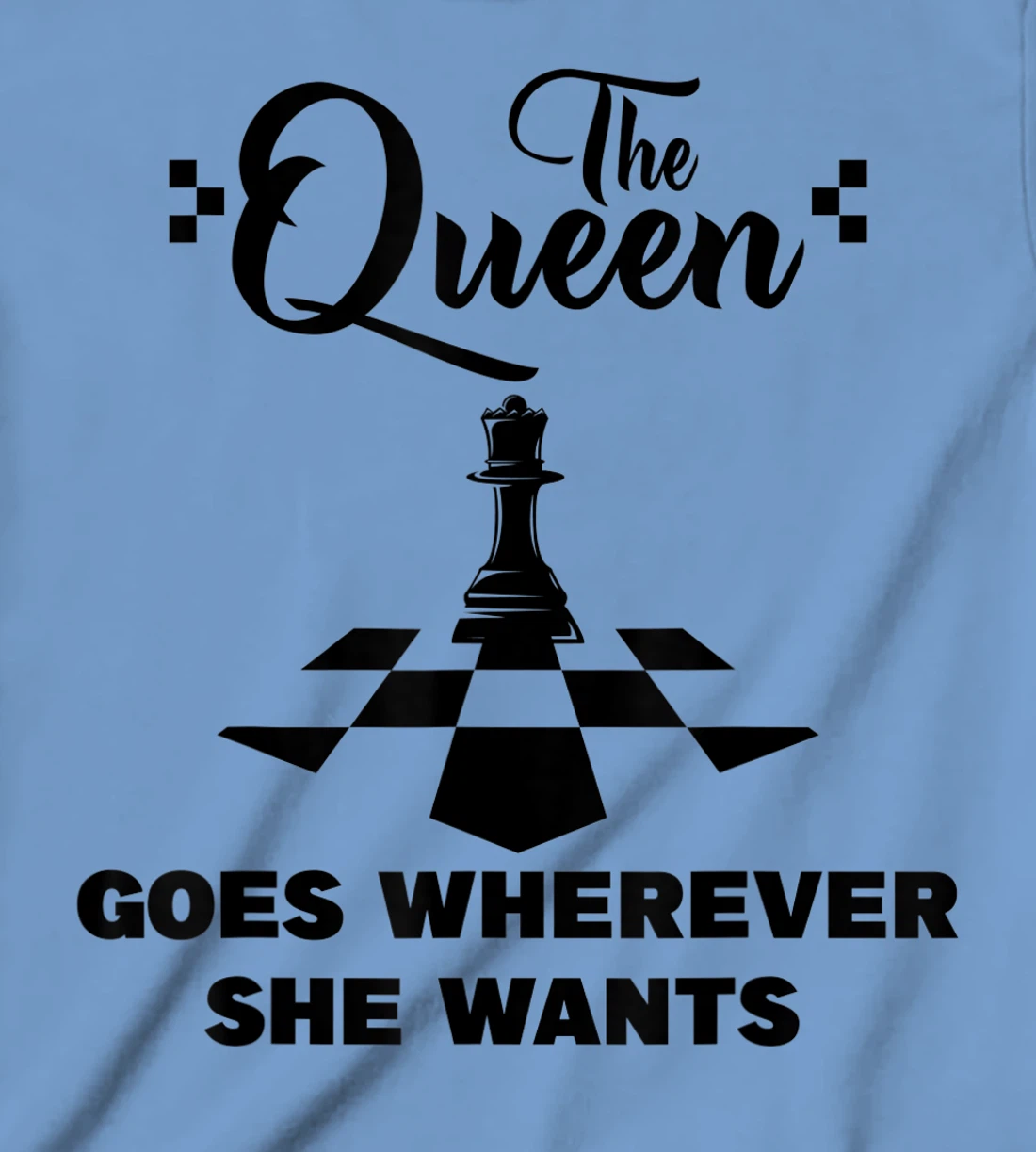 The queen goes wherever she wants chessmen chess player T-Shirt, Kid T-Shirt and Women T-Shirt