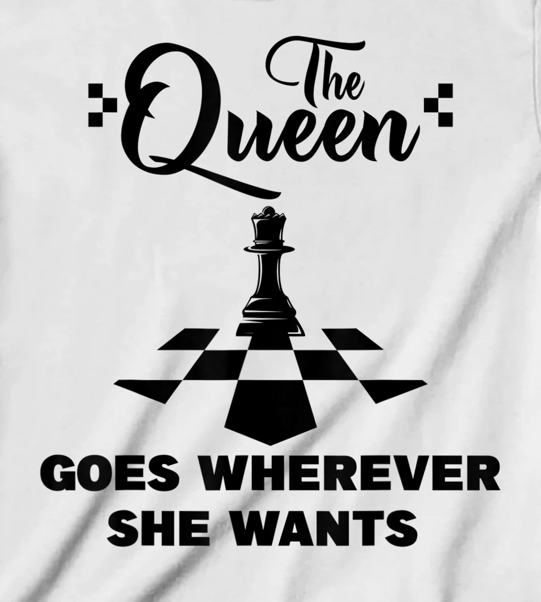 The queen goes wherever she wants chessmen chess player T-Shirt, Kid T-Shirt and Women T-Shirt