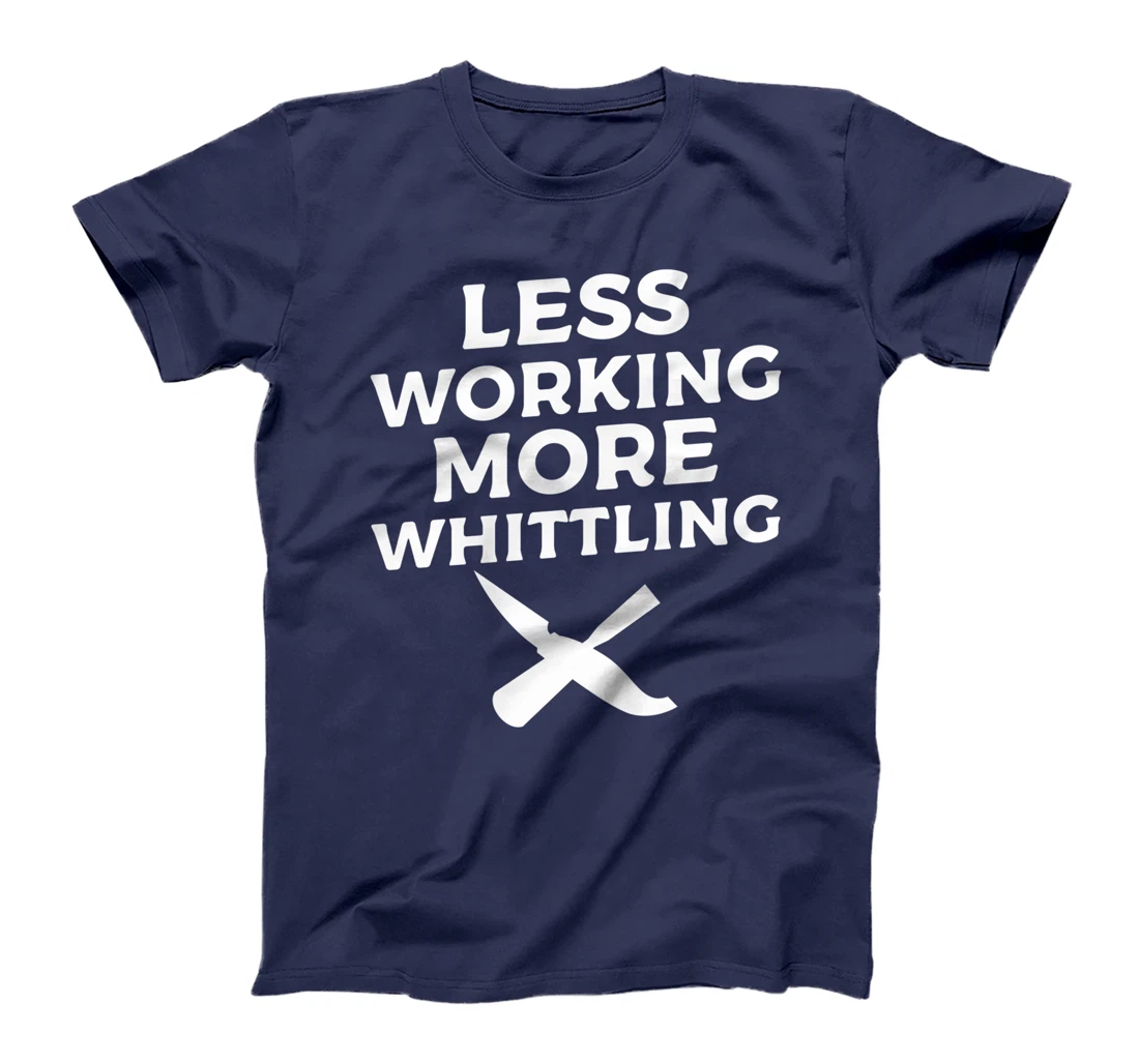 Less Working More Whittling Woodcarving Woodworking T-Shirt