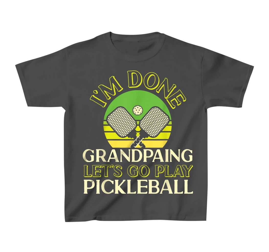 Pickleball Grandpa Retro I'm Done Grandpaing Let's Go Play T-Shirt, Kid T-Shirt and Women T-Shirt
