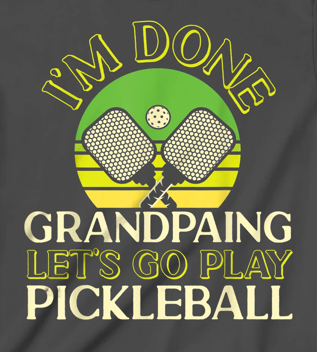 Pickleball Grandpa Retro I'm Done Grandpaing Let's Go Play T-Shirt, Kid T-Shirt and Women T-Shirt