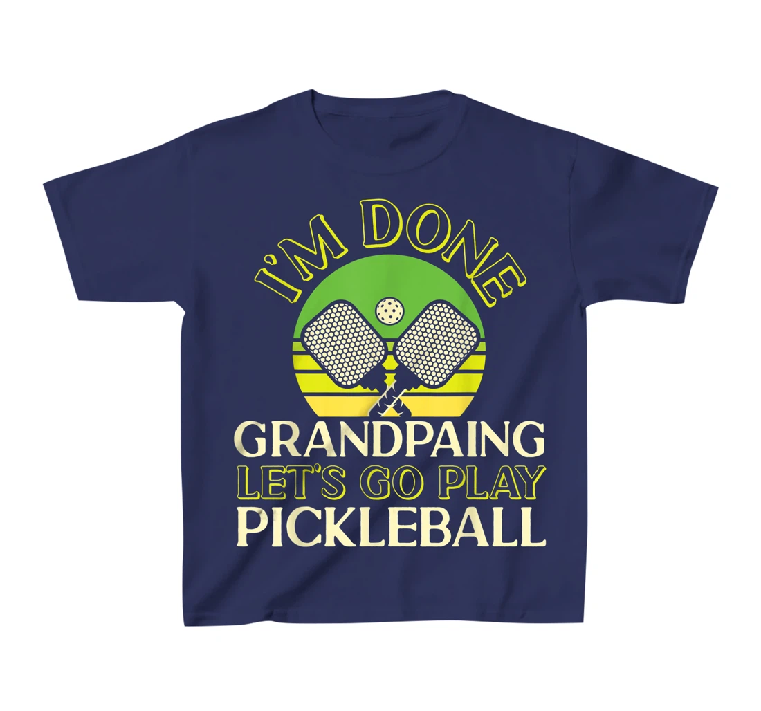 Pickleball Grandpa Retro I'm Done Grandpaing Let's Go Play T-Shirt, Kid T-Shirt and Women T-Shirt