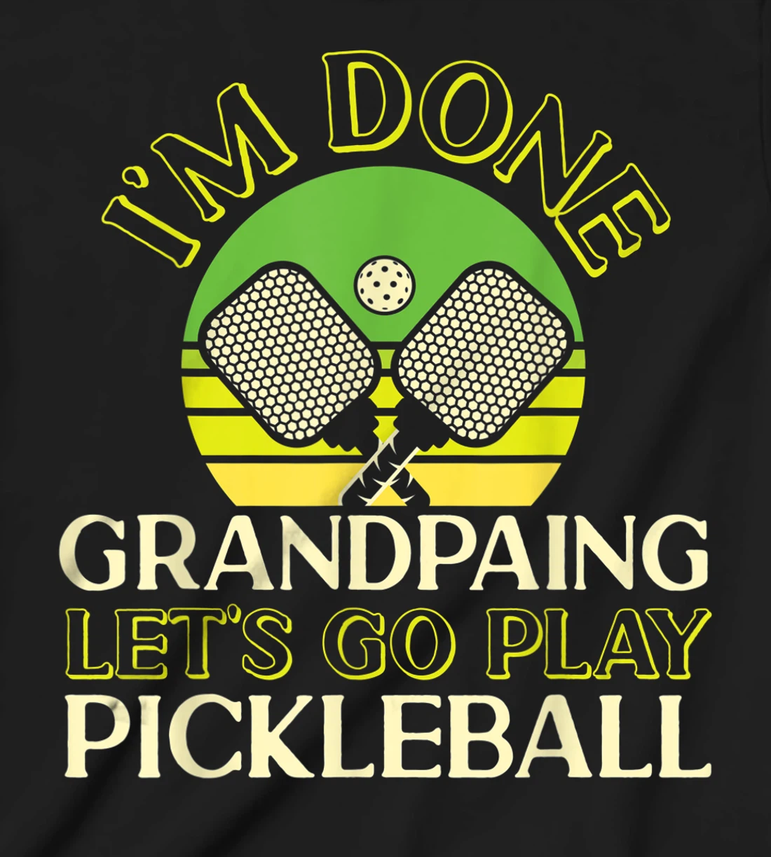Pickleball Grandpa Retro I'm Done Grandpaing Let's Go Play T-Shirt, Kid T-Shirt and Women T-Shirt
