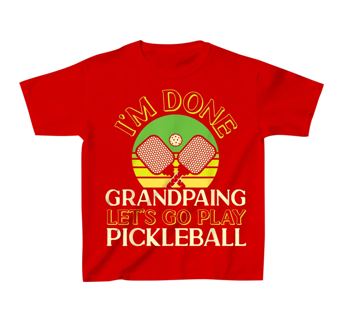 Pickleball Grandpa Retro I'm Done Grandpaing Let's Go Play T-Shirt, Kid T-Shirt and Women T-Shirt