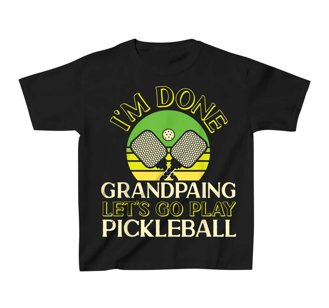 Pickleball Grandpa Retro I'm Done Grandpaing Let's Go Play T-Shirt, Kid T-Shirt and Women T-Shirt